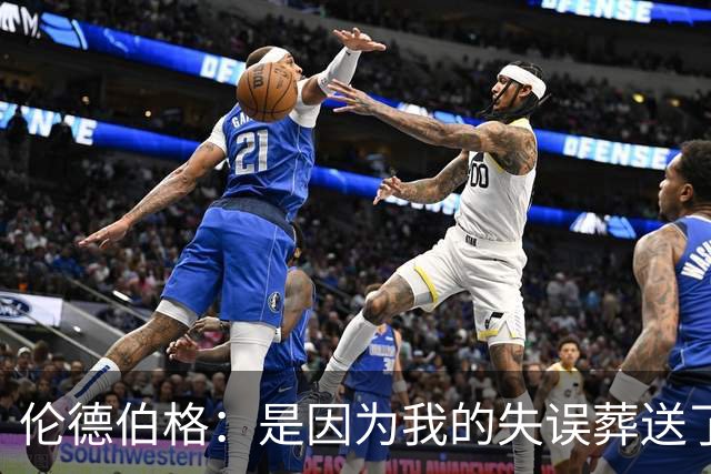 伦德伯格：是因为我的失误葬送了比赛的胜利