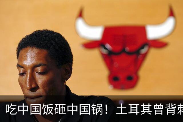 吃中国饭砸中国锅！土耳其曾背刺中国 3 次，现在困境缠身不值同情