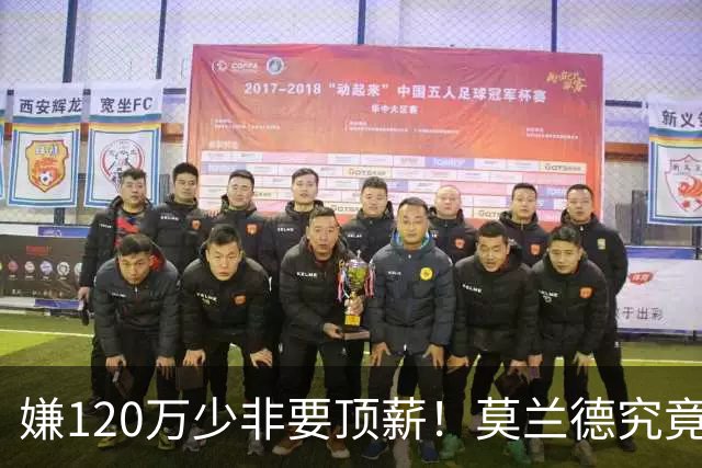 嫌120万少非要顶薪！莫兰德究竟图什么？如今这结局他该怪谁？