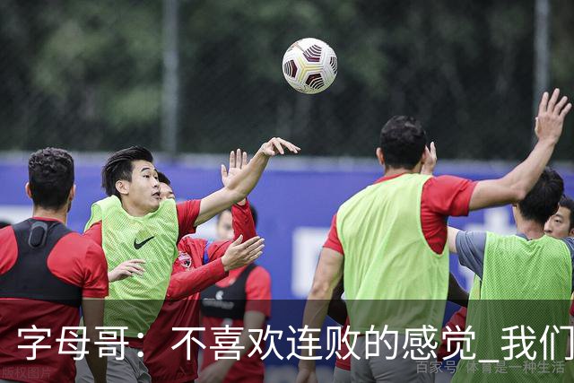 字母哥：不喜欢连败的感觉 我们必须沉住气 慌乱只会让情况更糟