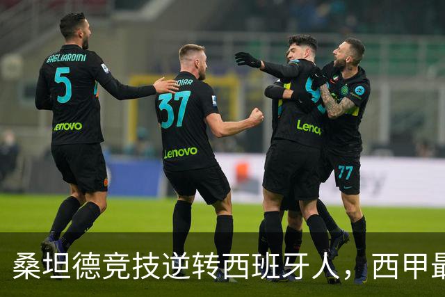 桑坦德竞技逆转西班牙人，西甲最新积分榜揭晓