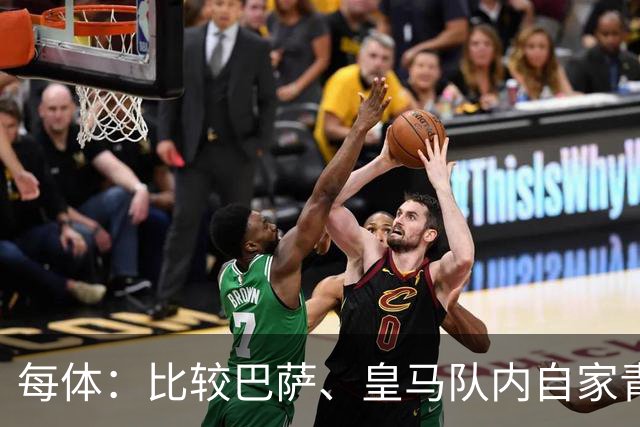 每体：比较巴萨、皇马队内自家青训球员的各项数据，差距前所未有