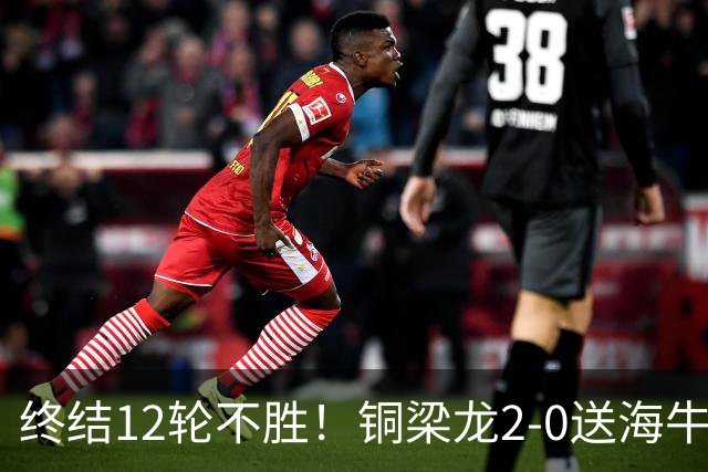 终结12轮不胜！铜梁龙2-0送海牛12连败 肯帕努迪马塔破门