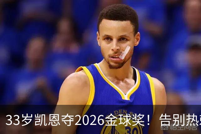 33岁凯恩夺2026金球奖！告别热刺悲情，解锁生涯新高