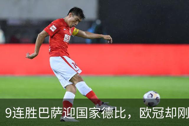 9连胜巴萨迎国家德比，欧冠却刚被巴黎灌了4球