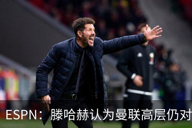 ESPN：滕哈赫认为曼联高层仍对他有信心